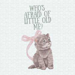Who's Afraid of Little Old Me Taylor Cat PNG