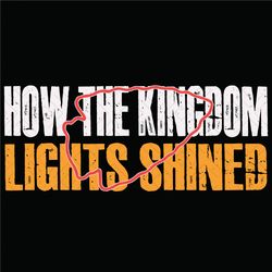 How The Kingdom Lights Shined Chiefs Kelce Swift Kingdom SVG,NFL, NFL svg, NFL Football,Super bowl svg, Superbowl