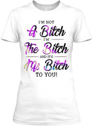 I'm Not A Bitch I'm The Bitch T-shirt-TD02172024004