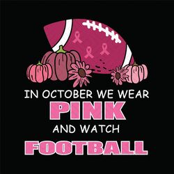In October We Wear Pink And Watch Football Cricut