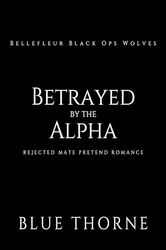 Rejected Mate Pretend Romance (Bellefleur Black Ops Wolves Book 1) by Blue Thorne (Author)