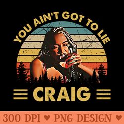 Friday Vintage You Aint Got To Lie Craig Quote - Mug Sublimation Png