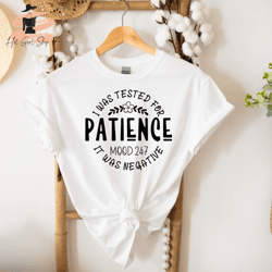 I was Tested for Patience, It was Negative Unisex Shirt Mood 247 Funny Shirt