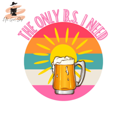 The Only B.S. I Need PNG Sublimation Digital Design Download DTF Print Beer Sunshine