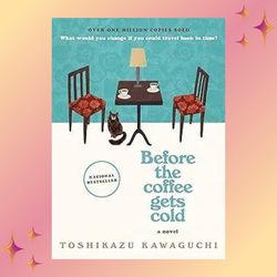 Before the Coffee Gets Cold: A Novel (Before the Coffee Gets Cold Series, 1) by Toshikazu Kawaguchi