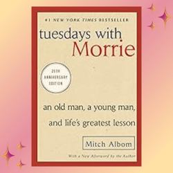 Tuesdays with Morrie: An Old Man, a Young Man, and Life's Greatest Lesson, 25th Anniversary Edition by Mitch Albom