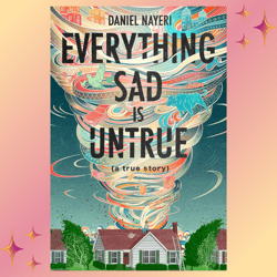 Everything Sad Is Untrue: (a true story)  by Daniel Nayeri
