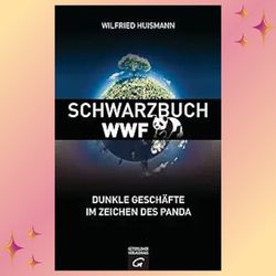 Schwarzbuch WWF: Dunkle Geschafte im Zeichen des Panda (German Edition)