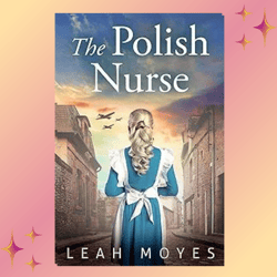 The Polish Nurse: A WW2 Historical Fiction Novel by Leah Moyes