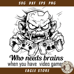 Who Beeds Brains When You Have Video Games Svg, Zombie