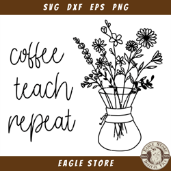 Coffee Teach Repeat Svg, Wildflowers Svg, Teacher Grow Svg