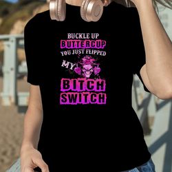 skull girl buckle up buttercup you just flipped my bitch switch shirt