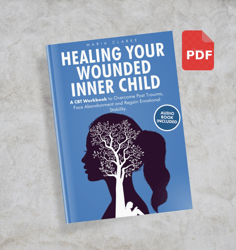 Healing Your Wounded Inner Child: A CBT Workbook to Overcome Past Trauma, Face Abandonment and Regain Emotional Stabilit