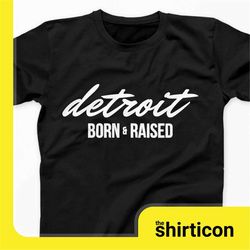 Detroit Born  Raised T-Shirt - Detroiter Tee - Detroit City