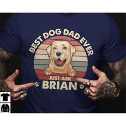 Fathers Day Shirt for Dog Dad, Best Dad Gift for Dog Lover, Dog Owner Gifts, Best Dog Dad Ever Just Ask Dog Dad Shirt, C