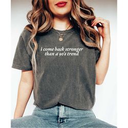 I Come Back Stronger Than A 90s Trend Shirt, Funny Quote Shirt, 90s T-Shirt, Song Lyric Shirt, Music Shirt, 90s Music S
