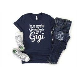 In a World Full of Grandmas be a Gigi Shirt, Gigi Shirt, Mothers Day Shirt, Mothers Day Gift, Best Gigi Shirt, Grandma