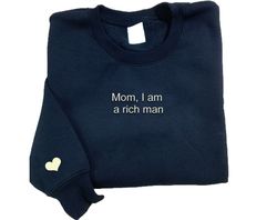 Mom I Am A Rich Man Embroidered Sweatshirt, Embroidered Sweatshirt, Embroidered Hoodie, Embroidered Crewneck Sweatshirt,