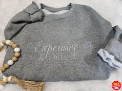 Expensive & Difficult Embroidered Sweatshirt, Funny Sweatshirt, Fun Gift For Wife, Trendy Women Shirt, Mom Gifts, Daught