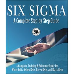 Six Sigma: A Complete Step-by-Step Guide: A Complete Training & Reference Guide for White Belts, Yellow Belts, e-books
