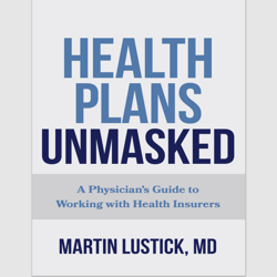 Health Plans Unmasked: A Physician's Guide to Working with Health Insurers 1st Edition, e-books
