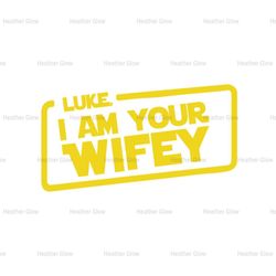 Luke I Am Your Wifey Star Wars Luke Skywalker SVG