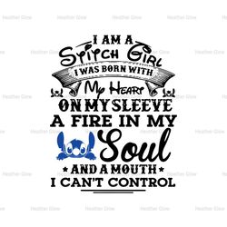 I Am A Stitch Girl Born With My Heart On My Sleeve A Fire In My Soul And A Mouth Cant Control SVG