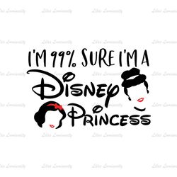 I'm 99 Sure I'm A Disney Princess SVG