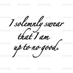 I Solemnly Swear That I Am Up To No Good SVG
