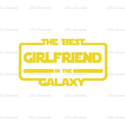 The Best Girlfriend in The Galaxy Funny Star Wars SVG