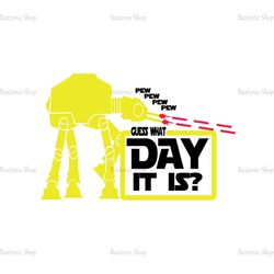 Pew Pew Guess What Day It Is ATAT Walker Star Wars SVG