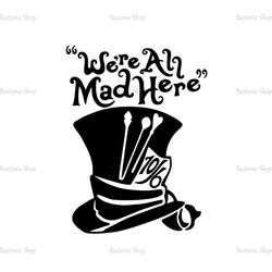 We're All Mad Here The 10/6 Mad Hatter Hat SVG