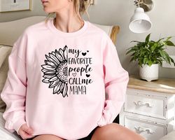 My Favorite People Call Me Mama Sweatshirt, Mothers Day Sweatshirt, Flowers and Heart Sweatshirt, Mom Life Sweatshirt, N