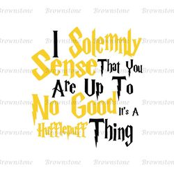I Solemnly Sense That You Are Up To No Good It's A Hufflepuff Thing SVG