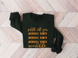 Gobble Till You Wobble, Wobble Baby Wobble Shirt,Funny Turkey Face Sweatshirt,Turkey Shirt,Family Thanksgiving,Thanksgiv