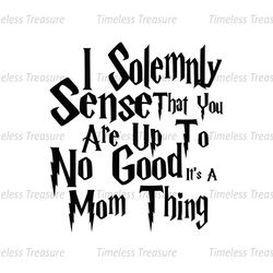 I Solemnly Sense That You Are Up To No Good It's A Mom Thing SVG