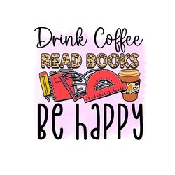 Drink Coffee Read Books and Be Happy PNG