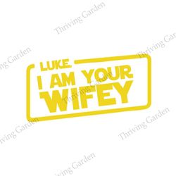 Luke I Am Your Wifey Star Wars Luke Skywalker SVG