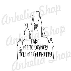 Take Me To Disney & Tell Me I'm Pretty SVG