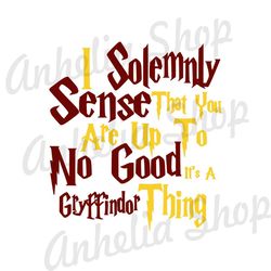 I Solemnly Sense That You Are Up To No Good It's A Gryffindor Thing SVG