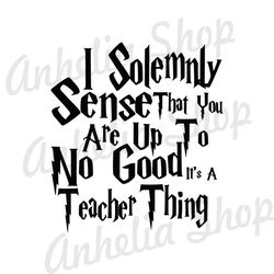 I Solemnly Sense That You Are Up To No Good It's A Teacher Thing SVG