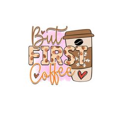But First Coffee Sublimation PNG