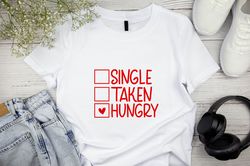 Anti Valentines Day Shirt, Single Taken Hungry Shirt, Valentines Day Gift, Single Shirt, Love Gift, Funny Valentines Day