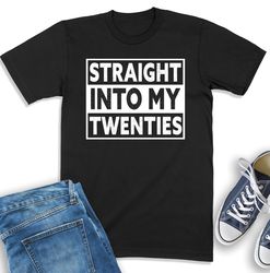 20th Birthday Shirt, Straight Into My Twenties, 20th Birthday Gift For Women, 20 Years Old Sweatshirt, Men Birthday Gift