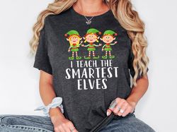 Christmas Teacher Shirt, I Teach the Smartest Elves T-Shirt, Teacher Christmas Sweatshirt, Gift For Teachers, Xmas Schoo