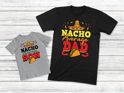 Dad And Son Shirt, Father Son Matching Shirt, Nacho Average Dad And Son, Daddy And Baby Shirt, Daddy And Me Matching Out