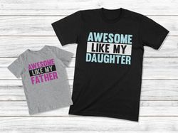 Daddy And Daughter Shirt, Daddy And Me Shirt, Matching Father And Daughter Shirt, Awesome Like My Daughter And Father, D