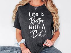 Life Is Better With A Cat Shirt, Cat Mom Shirt, Cat Owner Gift For Women, Cat Sweatshirt, Cat Lover Gift, Funny Cat Shir