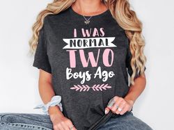 Mom Of Boys Shirt, I Was Normal Two Boys Ago T-Shirt, Gift For Boy Mom, Funny Mom Shirt, Mommy Sweatshirt, Boy Mama Shir