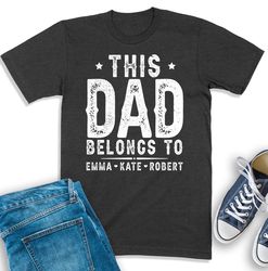 Personalized Dad Shirt, This Dad Belongs To Shirt, Daddy T-Shirt, Custom Dad Shirt With Kid Names, Gift For Dad, Daddy S